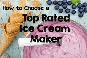 How to Choose a Top Rated Ice Cream Maker