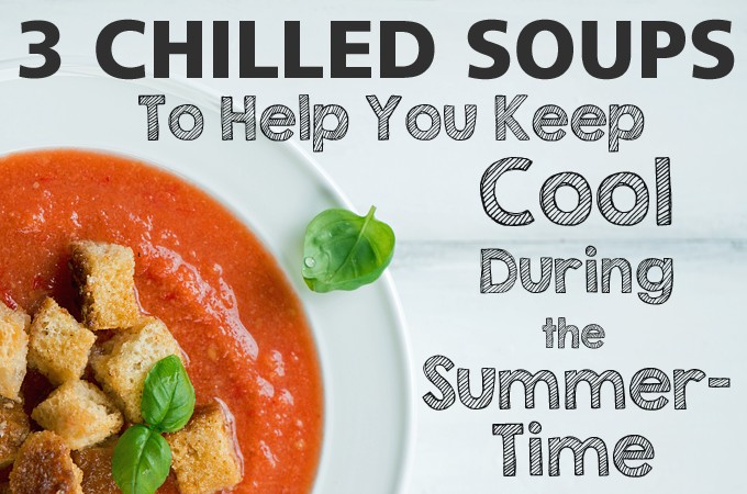 3 Chilled Soups To Help Keep You Cool During The Summertime | Foodal.com