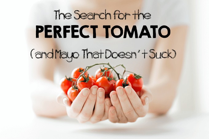 The Search for Perfect Tomato (and Mayo That Doesn't Suck) | Foodal.com