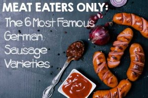 Meat Eaters Only: The 6 Most Famous German Sausage Varieties