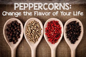 Peppercorns: Change the Flavor of Your Life