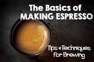 The Basics of Making Espresso: Tips and Techniques for Brewing