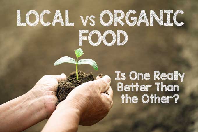 Local vs. Organic Food: Is One Really Better Than the Other?