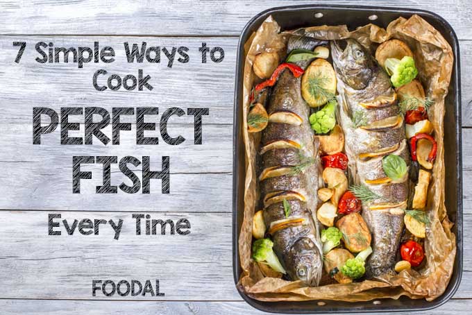 7 Simple Ways to Cook Perfect Fish Every Time | Foodal.com