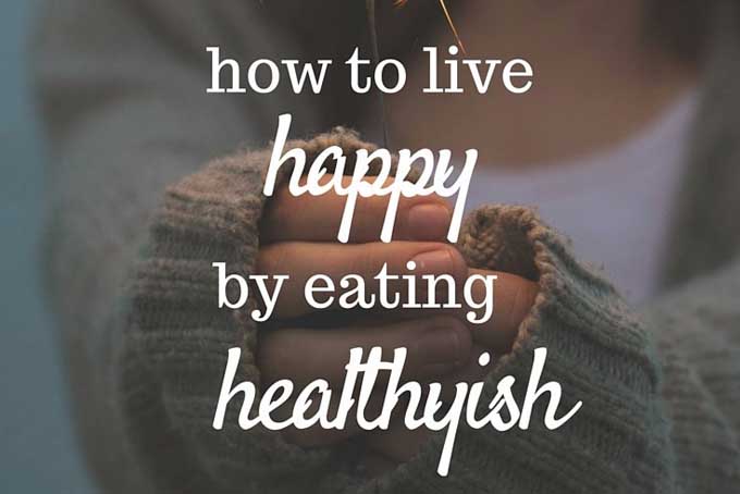 How to live happy by eating healthyish