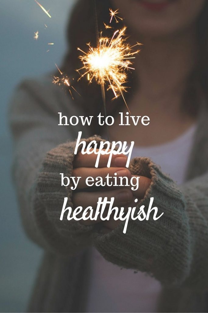 How to live happy by eating healthyish: my method for finding balance between a healthy body and a happy mind.
