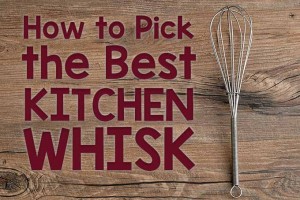 How to Pick the Best Kitchen Whisk