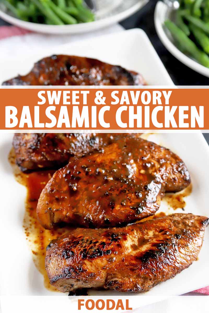 Vertical image of four balsamic glazed chicken breasts on a white rectangular ceramic serving platter, with two plates of steamed green beans in the background, printed with orange and white text near the middle and at the bottom of the frame.